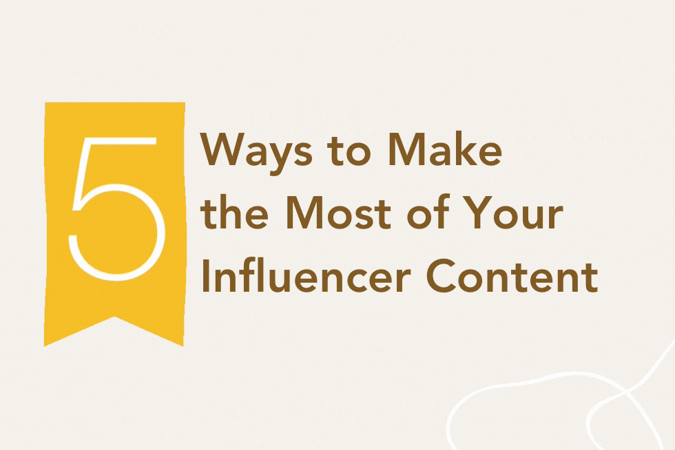 5 Ways to Make the Most of Your Influencer Content