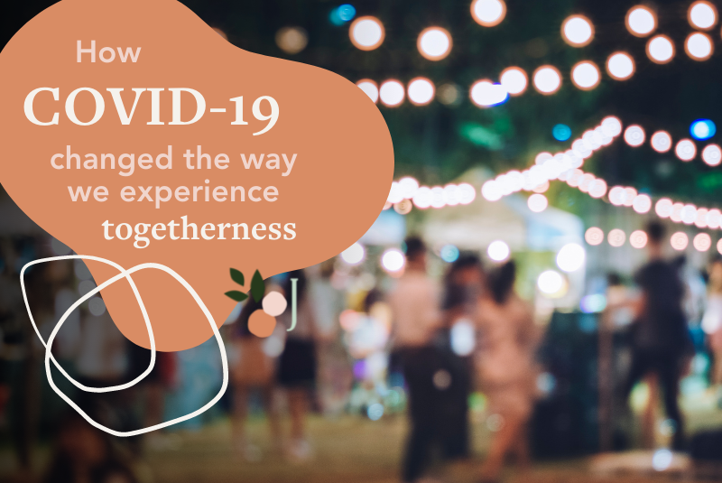 How COVID-19 changed the way we experience togetherness