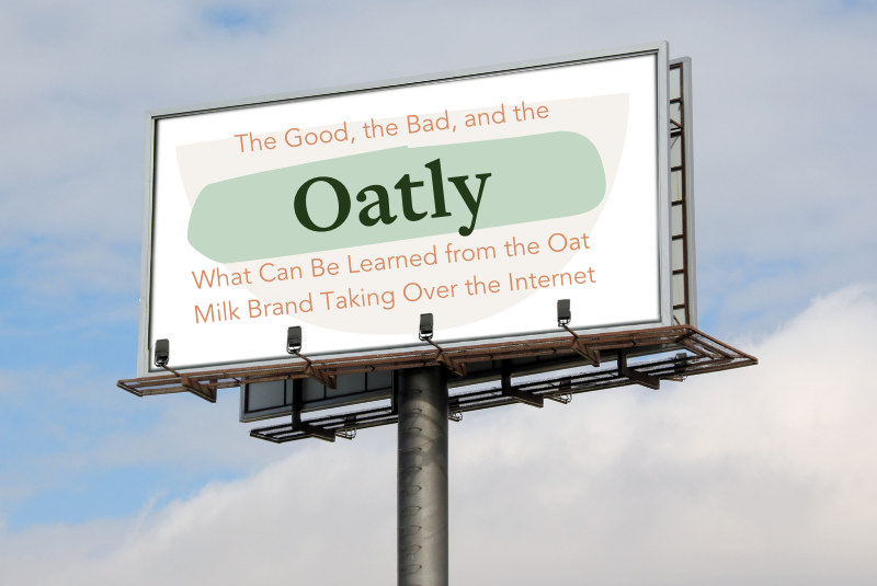 The Good, the Bad, and the Oatly: What Can Be Learned from the Oat Milk Brand Taking Over the Internet
